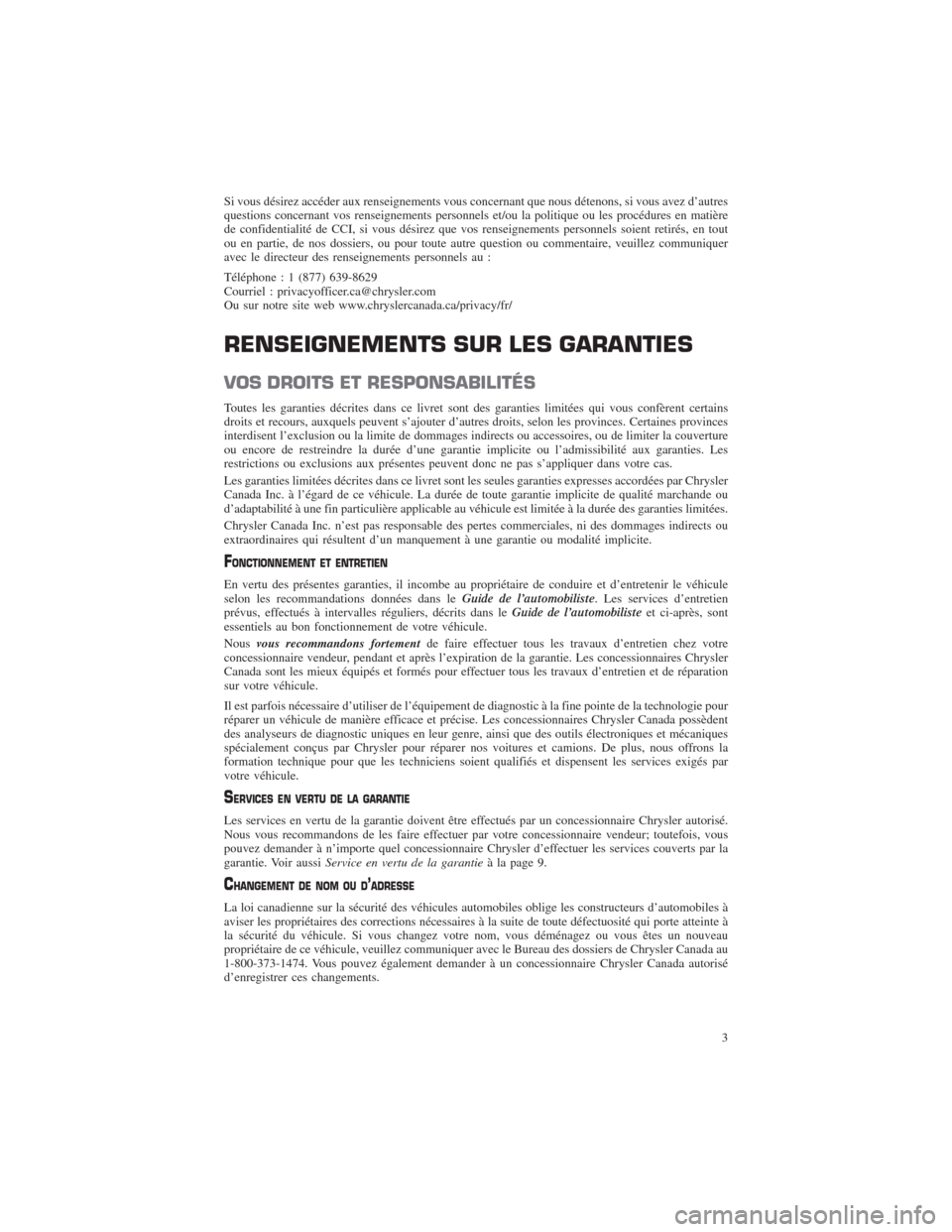 CHRYSLER 300 2014 2.G Warranty Booklet Si vous désirez accéder aux renseignements vous concernant que nous détenons, si vous avez d’autres
questions concernant vos renseignements personnels et/ou la politique ou les procédures en mat