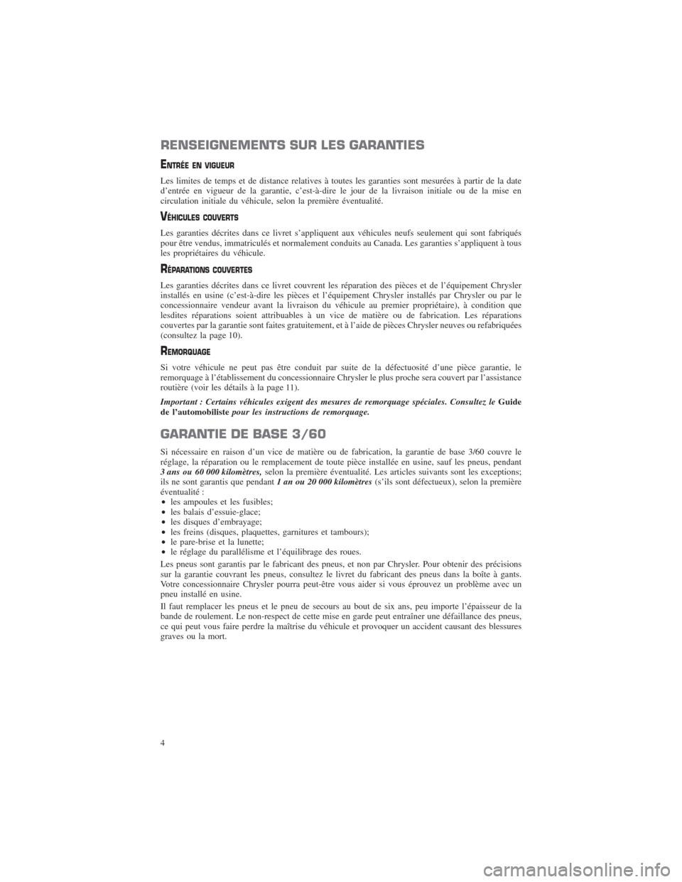 CHRYSLER 300 2014 2.G Warranty Booklet RENSEIGNEMENTS SUR LES GARANTIES
ENTRÉE EN VIGUEUR
Les limites de temps et de distance relatives à toutes les garanties sont mesurées à partir de la date
d’entrée en vigueur de la garantie, c