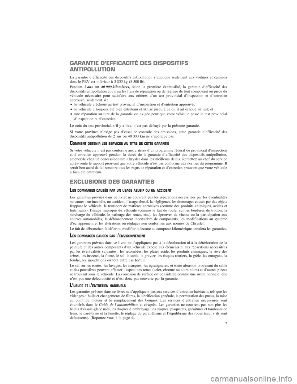 CHRYSLER 300 2014 2.G Warranty Booklet GARANTIE D’EFFICACITÉ DES DISPOSITIFS
ANTIPOLLUTION
La garantie d’efficacité des dispositifs antipollution s’applique seulement aux voitures et camions
dont le PBV est inférieur à 3 855 kg (