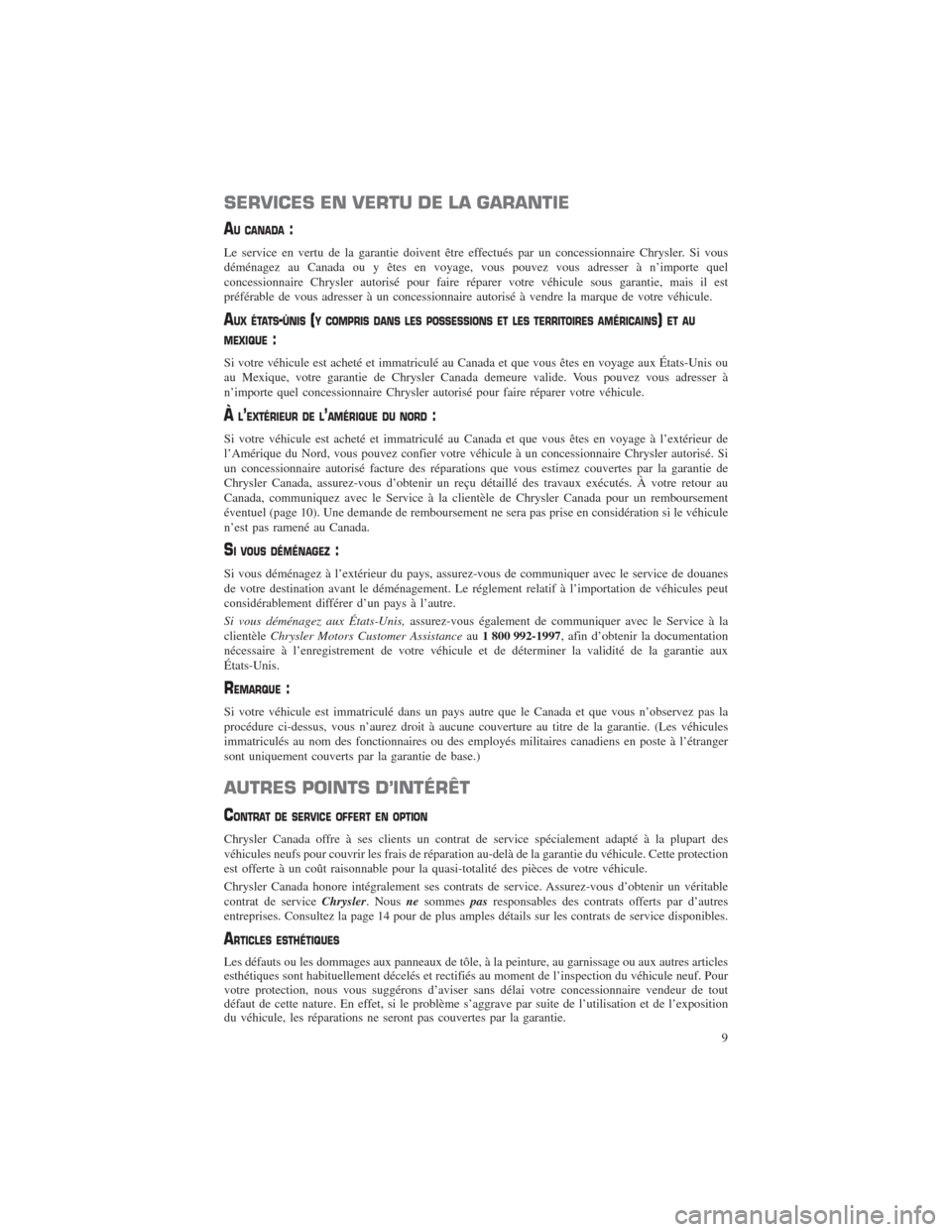 CHRYSLER 300 2014 2.G Warranty Booklet SERVICES EN VERTU DE LA GARANTIE
AU CANADA:
Le service en vertu de la garantie doivent être effectués par un concessionnaire Chrysler. Si vous
déménagez au Canada ou y êtes en voyage, vous pouvez