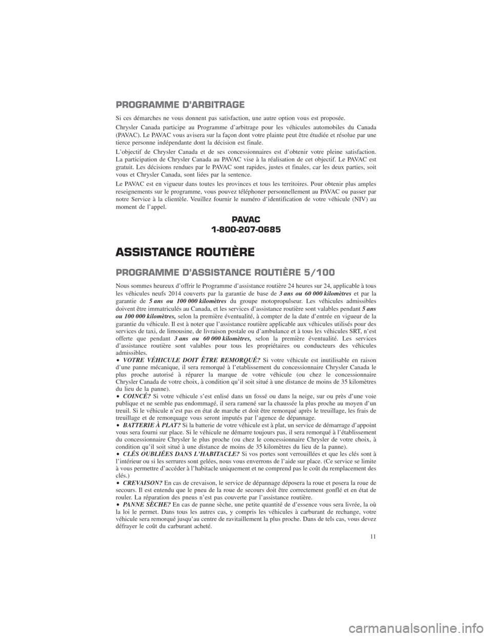 CHRYSLER 300 2014 2.G Warranty Booklet PROGRAMME D’ARBITRAGE
Si ces démarches ne vous donnent pas satisfaction, une autre option vous est proposée.
Chrysler Canada participe au Programme d’arbitrage pour les véhicules automobiles du
