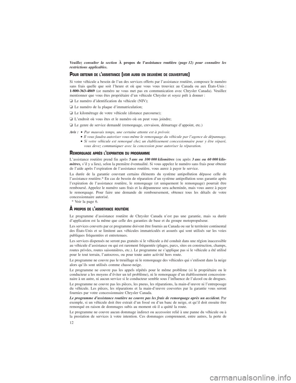 CHRYSLER 300 2014 2.G Warranty Booklet Veuillez consulter la sectionÀ propos de l’assistance routière(page 12) pour connaître les
restrictions applicables.
POUR OBTENIR DE L’ASSISTANCE(VOIR AUSSI EN DEUXIÉME DE COUVERTURE)
Si votre