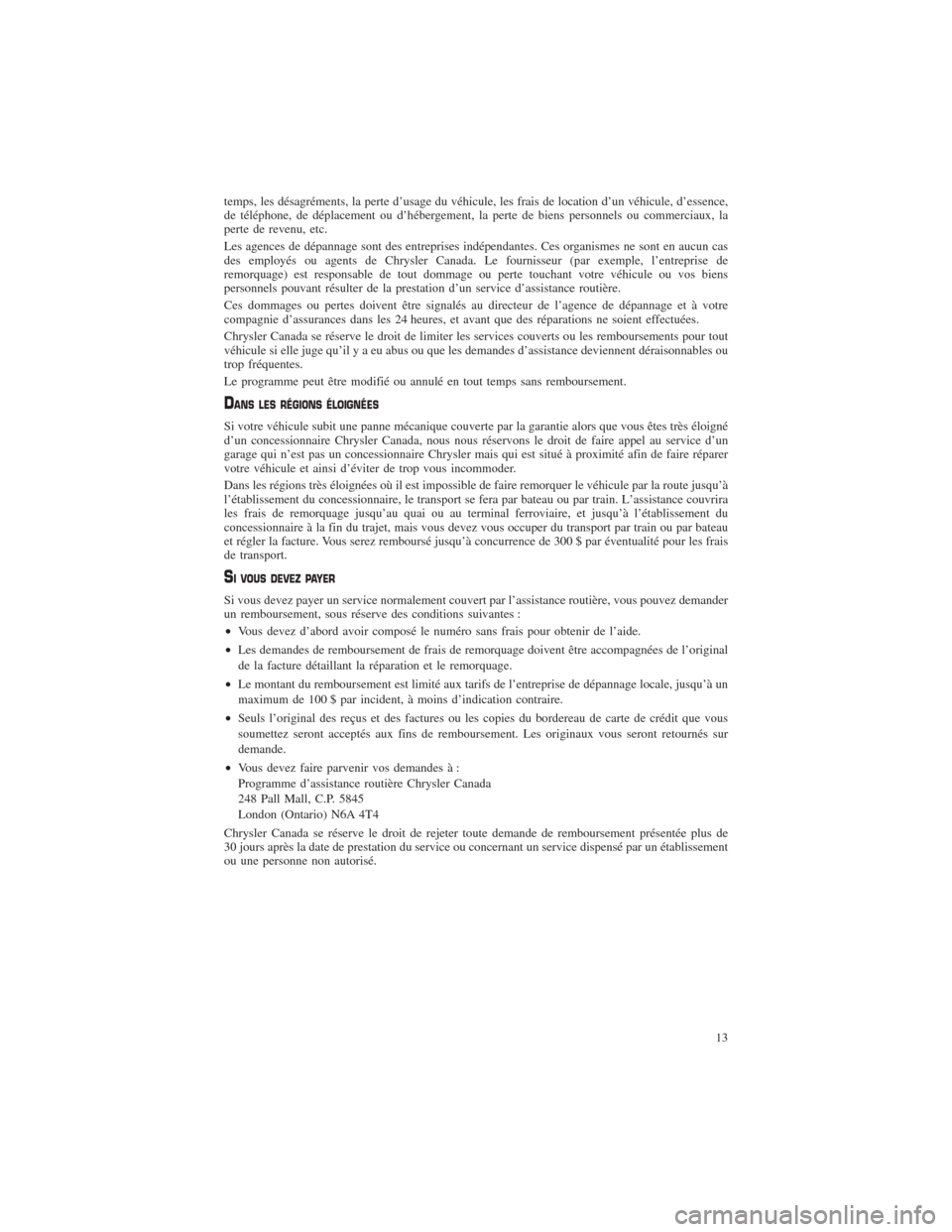 CHRYSLER 300 2014 2.G Warranty Booklet temps, les désagréments, la perte d’usage du véhicule, les frais de location d’un véhicule, d’essence,
de téléphone, de déplacement ou d’hébergement, la perte de biens personnels ou co