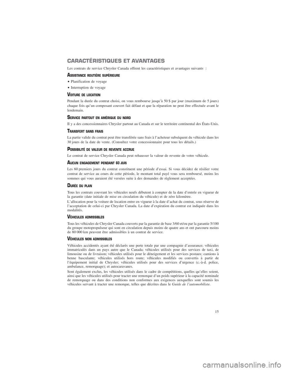 CHRYSLER 300 2014 2.G Warranty Booklet CARACTÉRISTIQUES ET AVANTAGES
Les contrats de service Chrysler Canada offrent les caractéristiques et avantages suivants :
ASSISTANCE ROUTIÈRE SUPÉRIEURE
•Planification de voyage
•Interruption