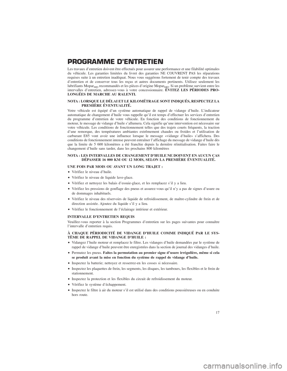 CHRYSLER 300 2014 2.G Warranty Booklet PROGRAMME D’ENTRETIEN
Les travaux d’entretien doivent être effectués pour assurer une performance et une filabilité optimales
du véhicule. Les garanties limitées du livret des garanties NE CO