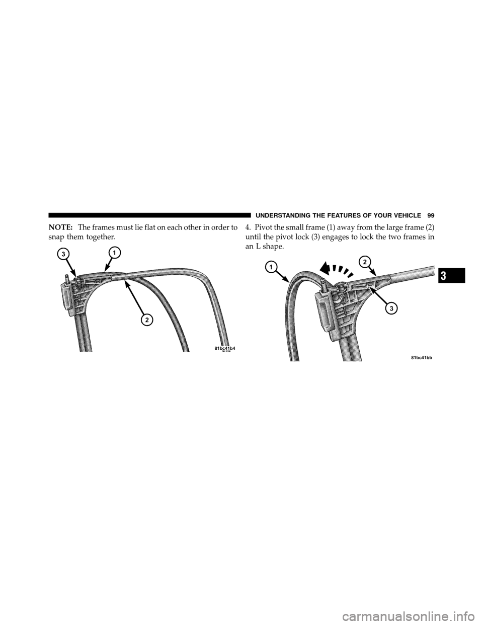 CHRYSLER 200 CONVERTIBLE 2011 1.G Owners Manual NOTE:The frames must lie flat on each other in order to
snap them together. 4. Pivot the small frame (1) away from the large frame (2)
until the pivot lock (3) engages to lock the two frames in
an L s