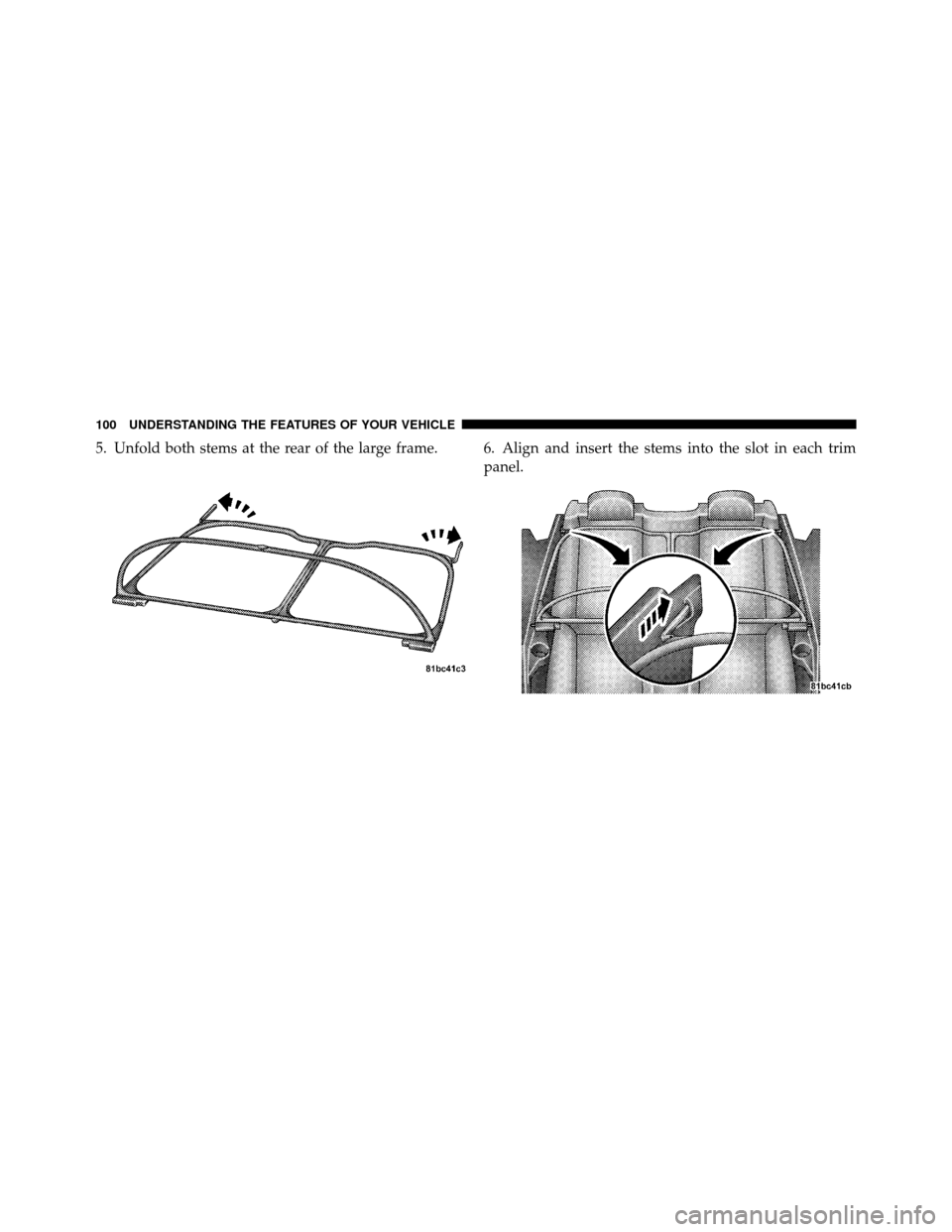 CHRYSLER 200 CONVERTIBLE 2011 1.G Owners Manual 5. Unfold both stems at the rear of the large frame. 6. Align and insert the stems into the slot in each trimpanel.
100 UNDERSTANDING THE FEATURES OF YOUR VEHICLE 