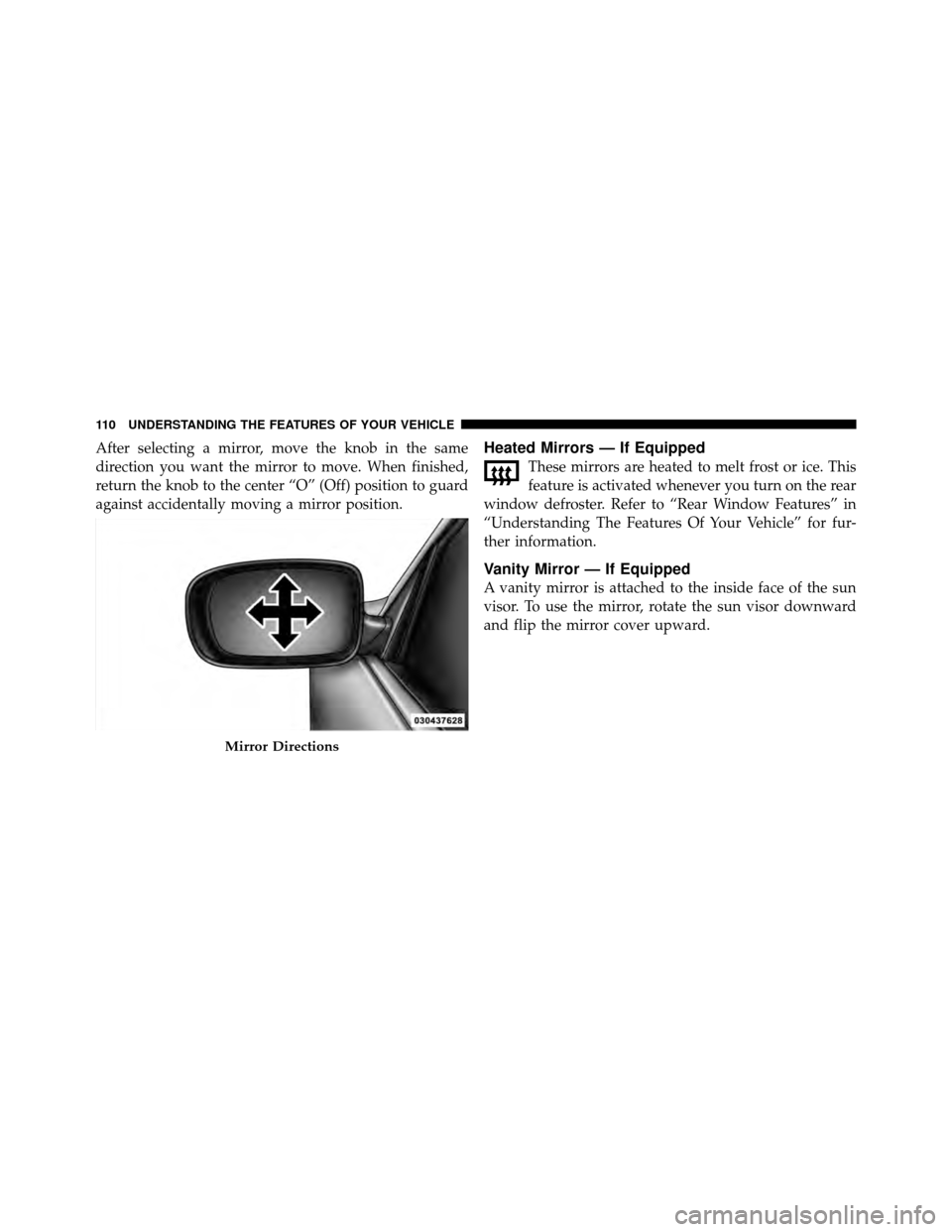 CHRYSLER 200 CONVERTIBLE 2011 1.G Owners Manual After selecting a mirror, move the knob in the same
direction you want the mirror to move. When finished,
return the knob to the center “O” (Off) position to guard
against accidentally moving a mi