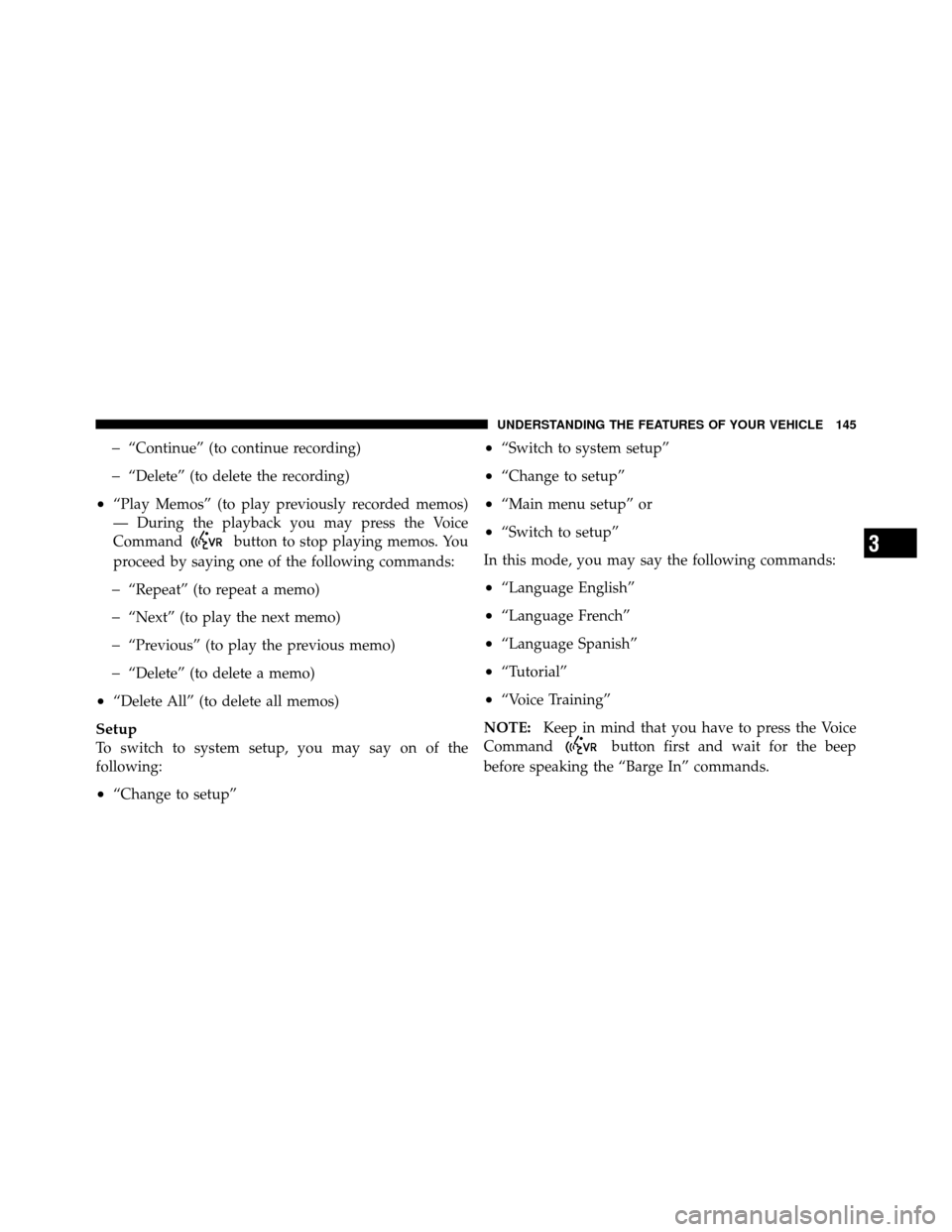 CHRYSLER 200 CONVERTIBLE 2011 1.G Owners Manual �“Continue” (to continue recording)
�“Delete” (to delete the recording)
•“Play Memos” (to play previously recorded memos)
— During the playback you may press the Voice
Command
button t