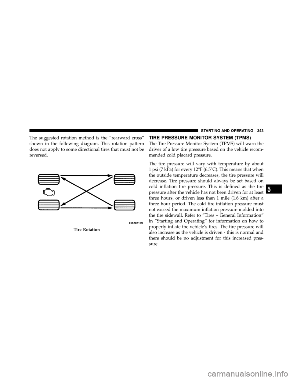 CHRYSLER 200 CONVERTIBLE 2011 1.G Owners Manual The suggested rotation method is the “rearward cross”
shown in the following diagram. This rotation pattern
does not apply to some directional tires that must not be
reversed.TIRE PRESSURE MONITOR