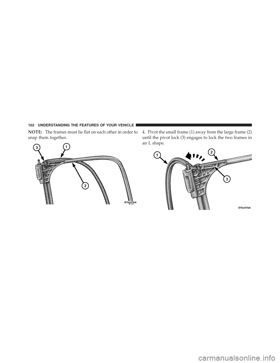 CHRYSLER 200 CONVERTIBLE 2012 1.G Owners Manual NOTE:The frames must lie flat on each other in order to
snap them together. 4. Pivot the small frame (1) away from the large frame (2)
until the pivot lock (3) engages to lock the two frames in
an L s