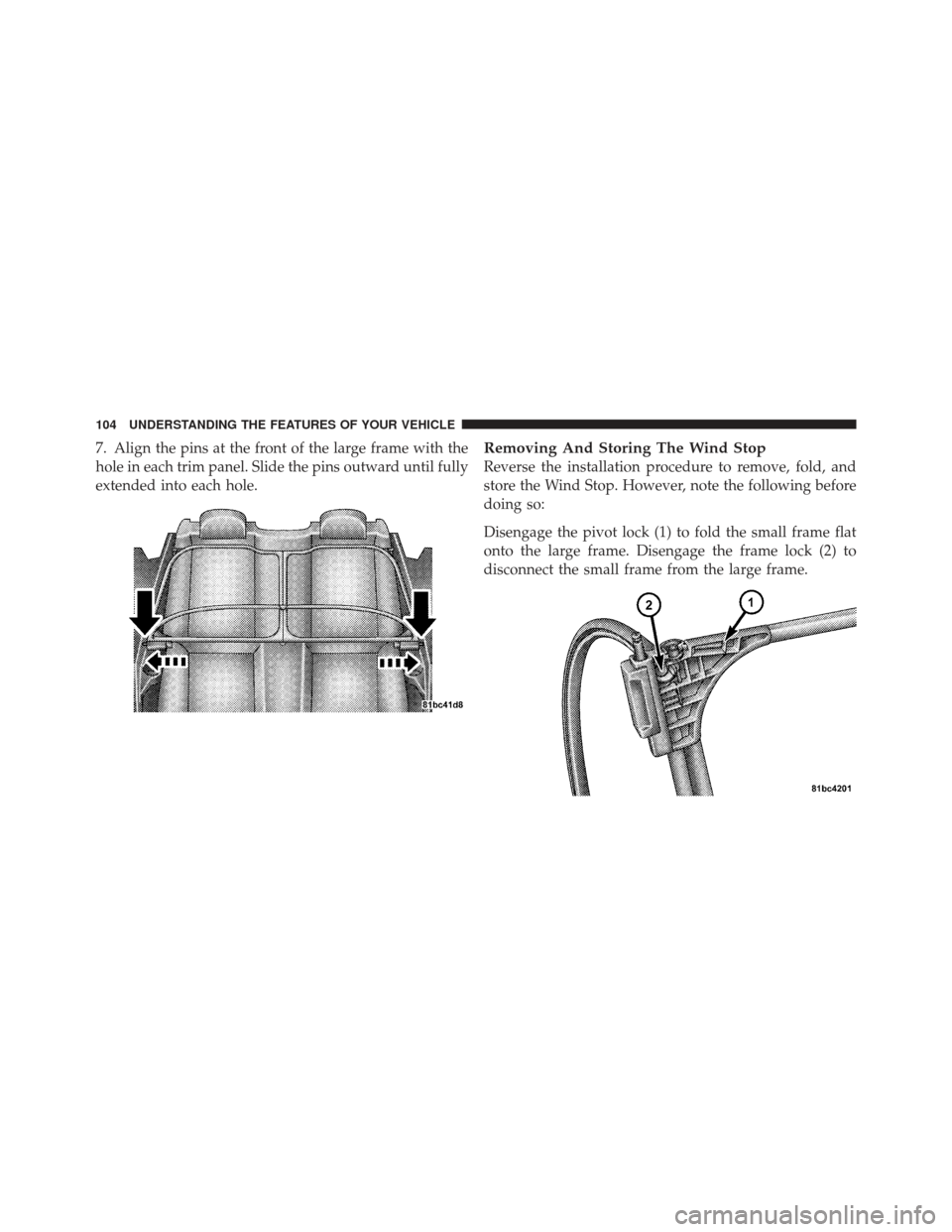 CHRYSLER 200 CONVERTIBLE 2012 1.G Owners Manual 7. Align the pins at the front of the large frame with the
hole in each trim panel. Slide the pins outward until fully
extended into each hole.Removing And Storing The Wind Stop
Reverse the installati