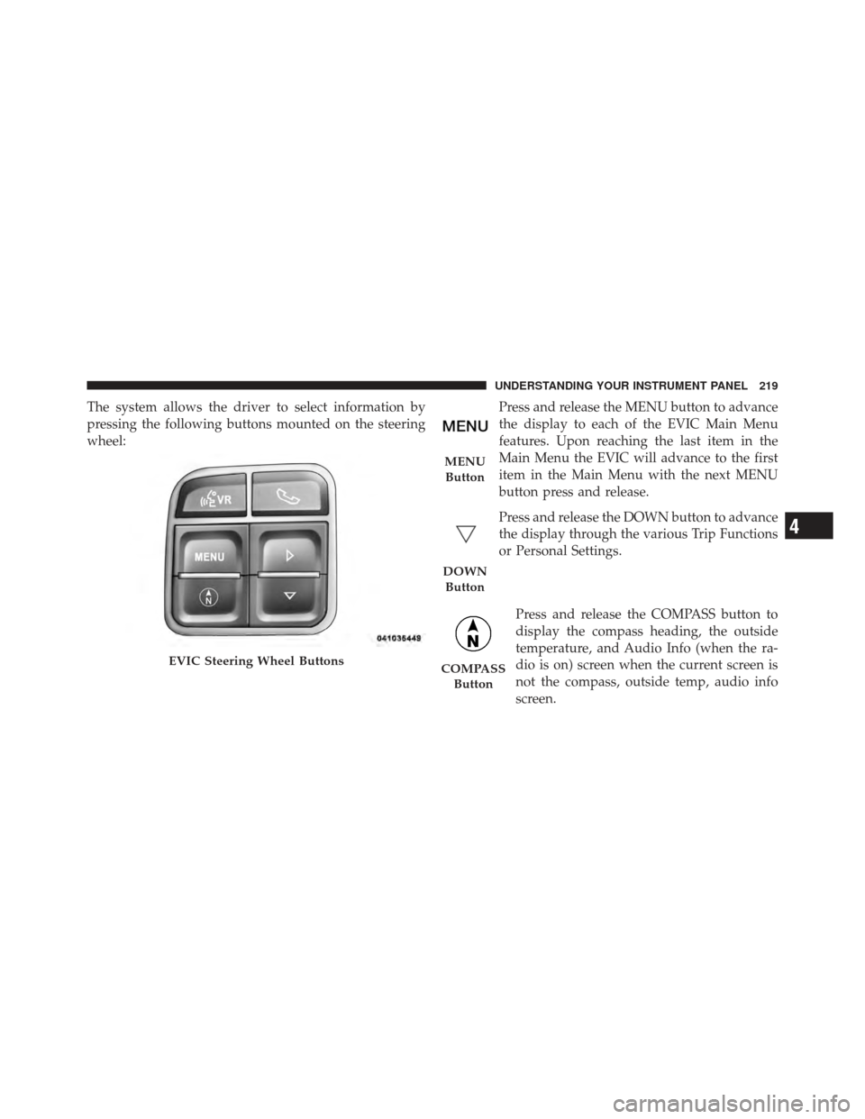 CHRYSLER 200 CONVERTIBLE 2012 1.G Owners Manual The system allows the driver to select information by
pressing the following buttons mounted on the steering
wheel:Press and release the MENU button to advance
the display to each of the EVIC Main Men