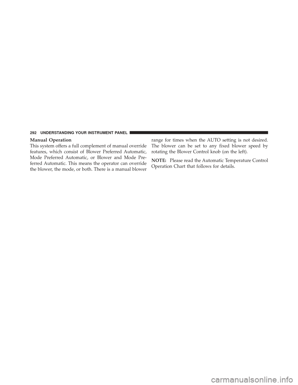 CHRYSLER 200 CONVERTIBLE 2012 1.G Owners Manual Manual Operation
This system offers a full complement of manual override
features, which consist of Blower Preferred Automatic,
Mode Preferred Automatic, or Blower and Mode Pre-
ferred Automatic. This