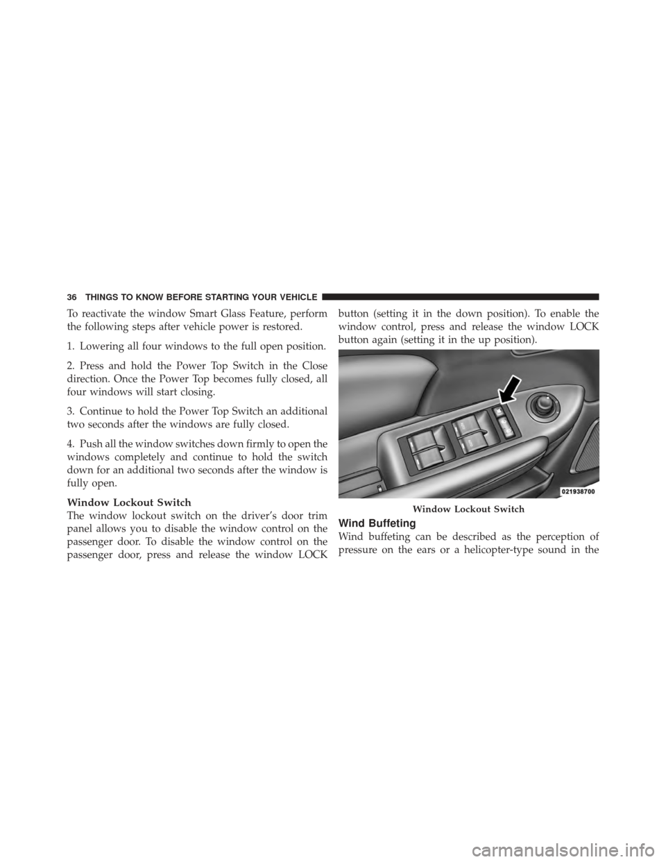CHRYSLER 200 CONVERTIBLE 2012 1.G Owners Manual To reactivate the window Smart Glass Feature, perform
the following steps after vehicle power is restored.
1. Lowering all four windows to the full open position.
2. Press and hold the Power Top Switc CHRYSLER 200 CONVERTIBLE 2012 1.G Owners Manual To reactivate the window Smart Glass Feature, perform
the following steps after vehicle power is restored.
1. Lowering all four windows to the full open position.
2. Press and hold the Power Top Switc