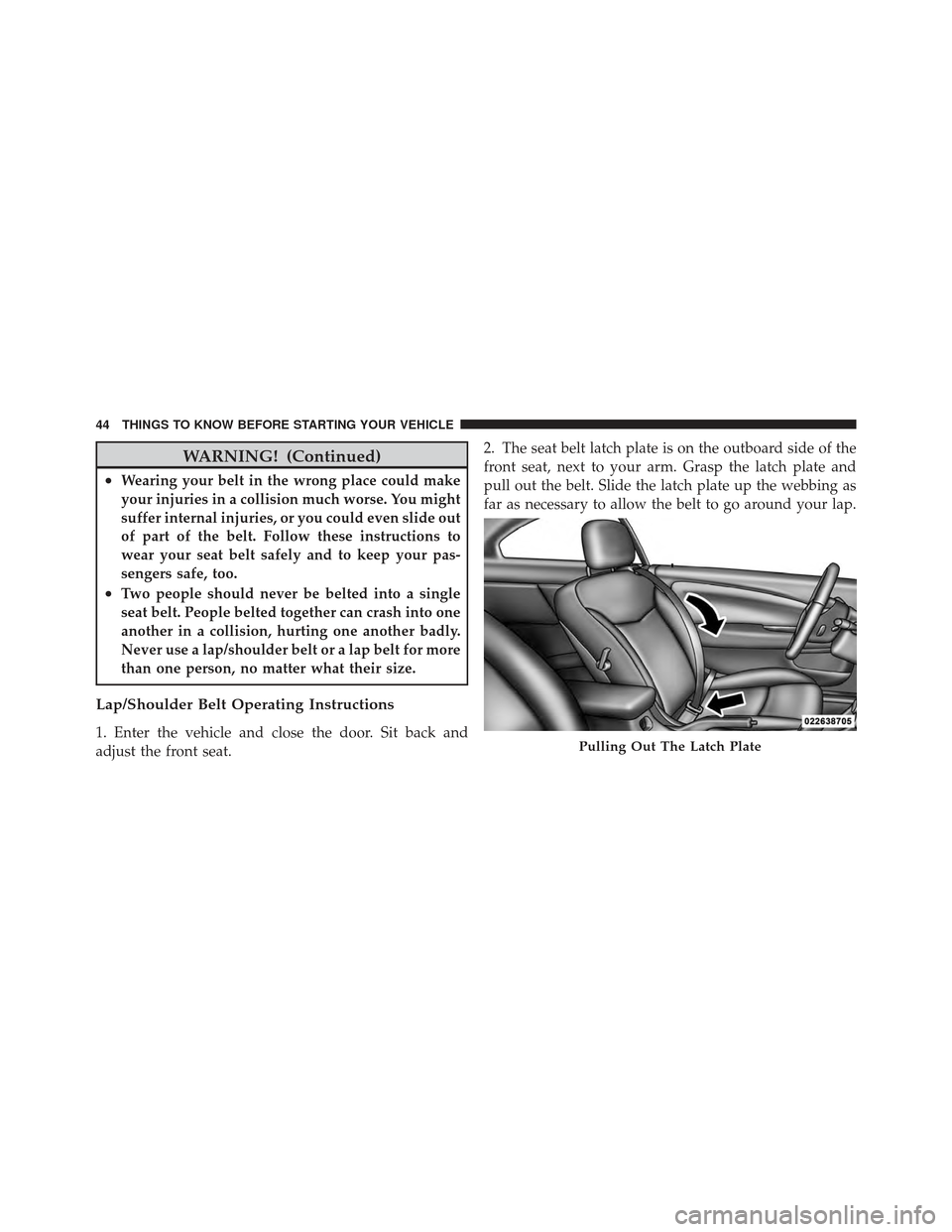 CHRYSLER 200 CONVERTIBLE 2012 1.G Owners Manual WARNING! (Continued)
•Wearing your belt in the wrong place could make
your injuries in a collision much worse. You might
suffer internal injuries, or you could even slide out
of part of the belt. Fo