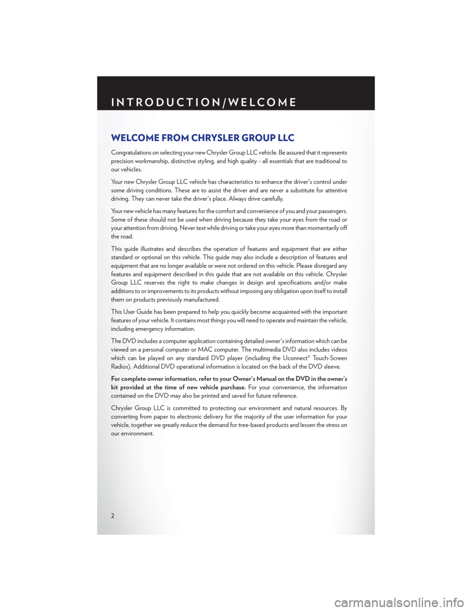 CHRYSLER 200 CONVERTIBLE 2013 1.G User Guide WELCOME FROM CHRYSLER GROUP LLC
Congratulations on selecting your new Chrysler Group LLC vehicle. Be assured that it represents
precision workmanship, distinctive styling, and high quality - all essen