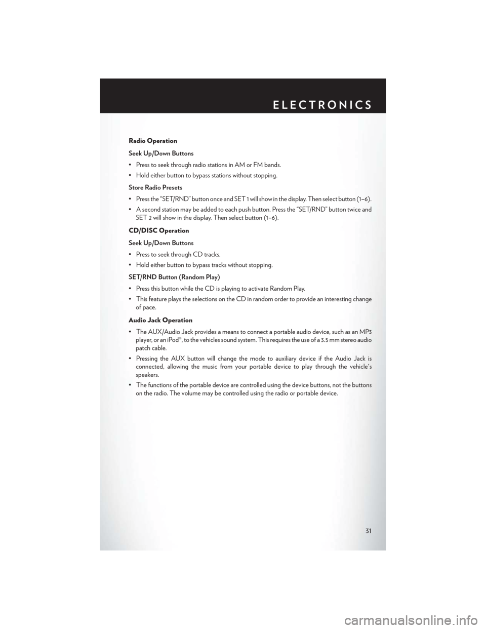 CHRYSLER 200 CONVERTIBLE 2013 1.G User Guide Radio Operation
Seek Up/Down Buttons
• Press to seek through radio stations in AM or FM bands.
• Hold either button to bypass stations without stopping.
Store Radio Presets
• Press the “SET/RN