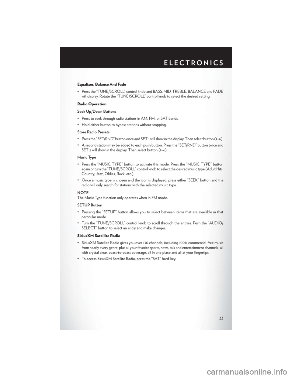 CHRYSLER 200 CONVERTIBLE 2013 1.G User Guide Equalizer, Balance And Fade
• Press the “TUNE/SCROLL” control knob and BASS, MID, TREBLE, BALANCE and FADEwill display. Rotate the “TUNE/SCROLL” control knob to select the desired setting.
R