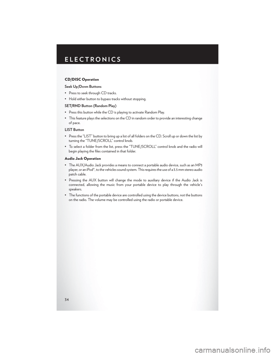 CHRYSLER 200 CONVERTIBLE 2013 1.G User Guide CD/DISC Operation
Seek Up/Down Buttons
• Press to seek through CD tracks.
• Hold either button to bypass tracks without stopping.
SET/RND Button (Random Play)
• Press this button while the CD is