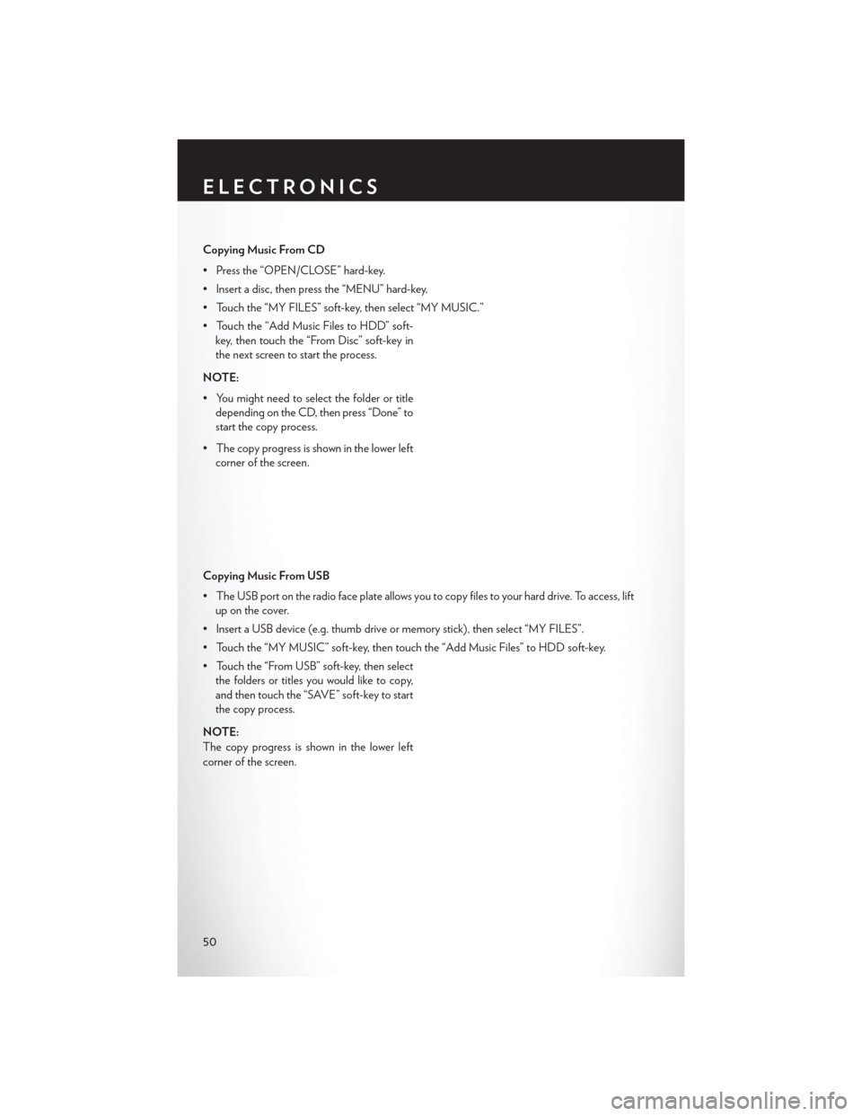 CHRYSLER 200 CONVERTIBLE 2013 1.G User Guide Copying Music From CD
• Press the “OPEN/CLOSE” hard-key.
• Insert a disc, then press the “MENU” hard-key.
• Touch the “MY FILES” soft-key, then select “MY MUSIC.”
• Touch the 