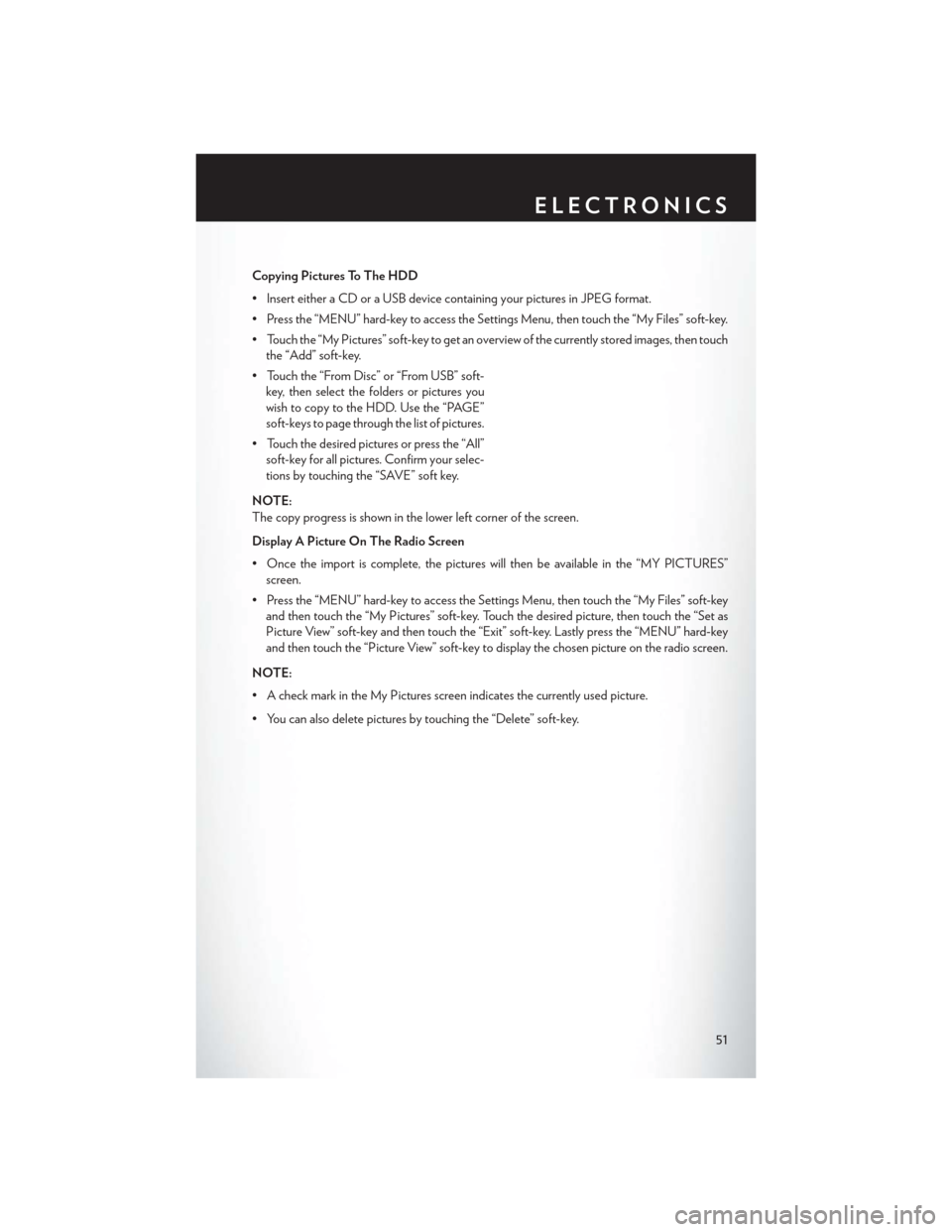 CHRYSLER 200 CONVERTIBLE 2013 1.G User Guide Copying Pictures To The HDD
• Insert either a CD or a USB device containing your pictures in JPEG format.
• Press the “MENU” hard-key to access the Settings Menu, then touch the “My Files”