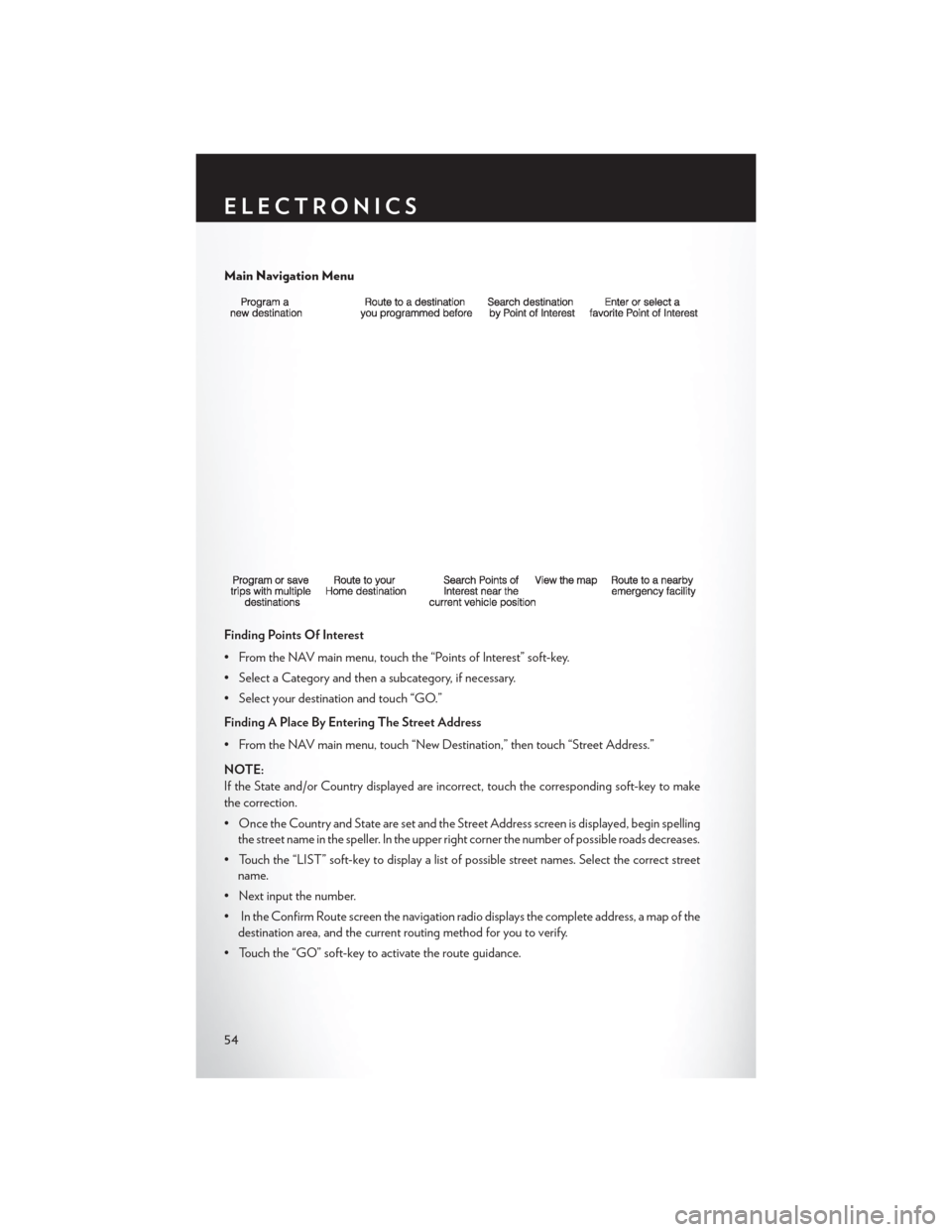 CHRYSLER 200 CONVERTIBLE 2013 1.G User Guide Main Navigation Menu
Finding Points Of Interest
• From the NAV main menu, touch the “Points of Interest” soft-key.
• Select a Category and then a subcategory, if necessary.
• Select your des CHRYSLER 200 CONVERTIBLE 2013 1.G User Guide Main Navigation Menu
Finding Points Of Interest
• From the NAV main menu, touch the “Points of Interest” soft-key.
• Select a Category and then a subcategory, if necessary.
• Select your des