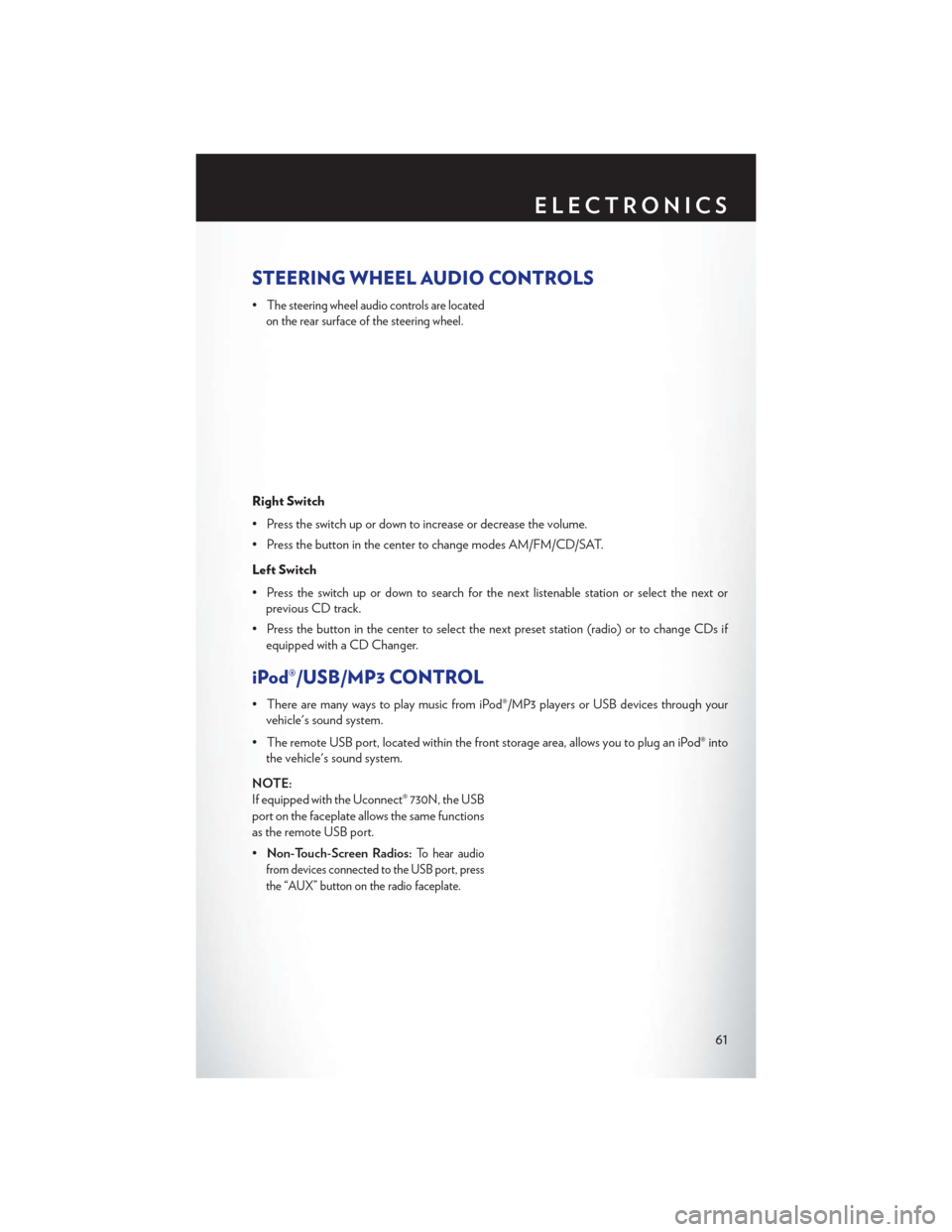 CHRYSLER 200 CONVERTIBLE 2013 1.G User Guide STEERING WHEEL AUDIO CONTROLS
•The steering wheel audio controls are located
on the rear surface of the steering wheel.
Right Switch
• Press the switch up or down to increase or decrease the volum
