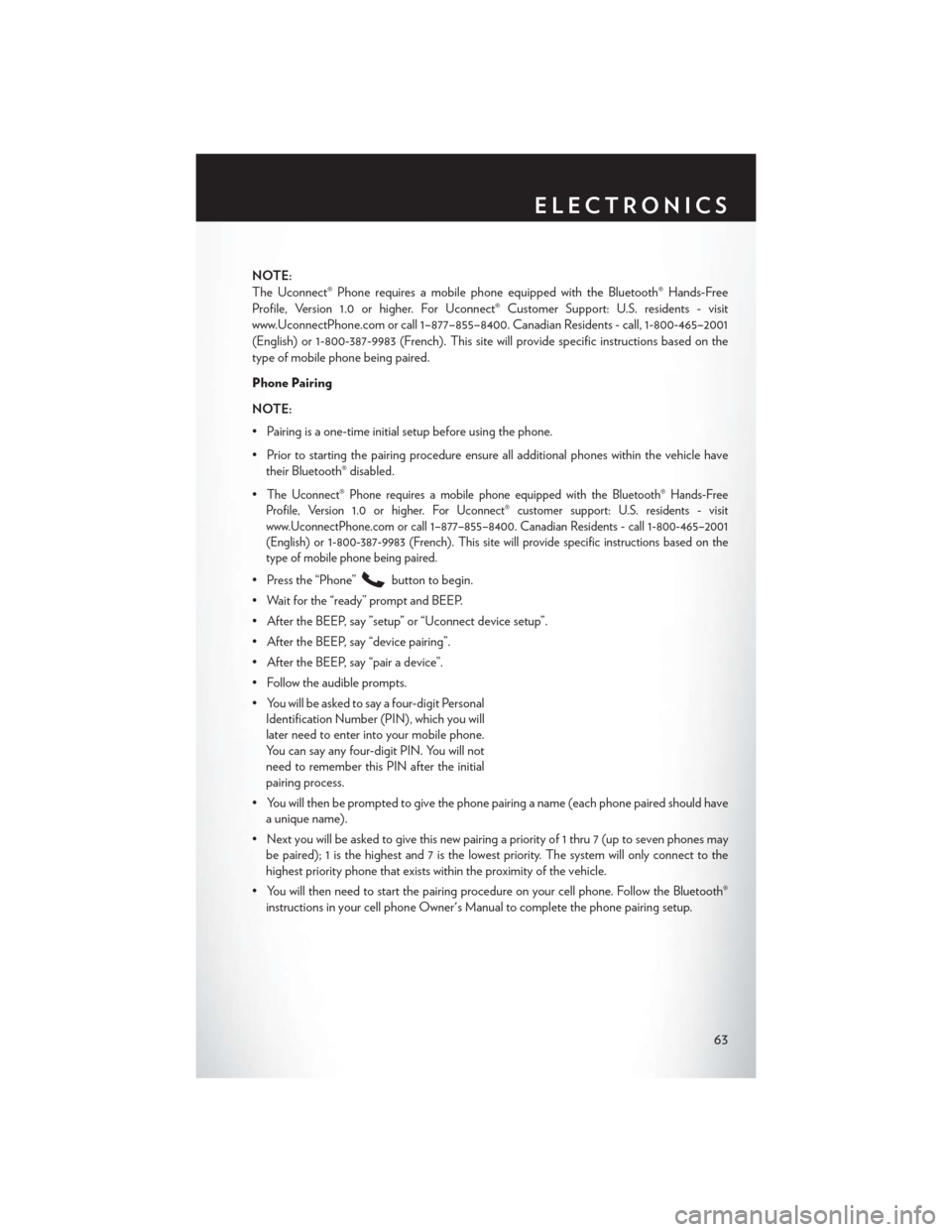 CHRYSLER 200 CONVERTIBLE 2013 1.G User Guide NOTE:
The Uconnect® Phone requires a mobile phone equipped with the Bluetooth® Hands-Free
Profile, Version 1.0 or higher. For Uconnect® Customer Support: U.S. residents - visit
www.UconnectPhone.co