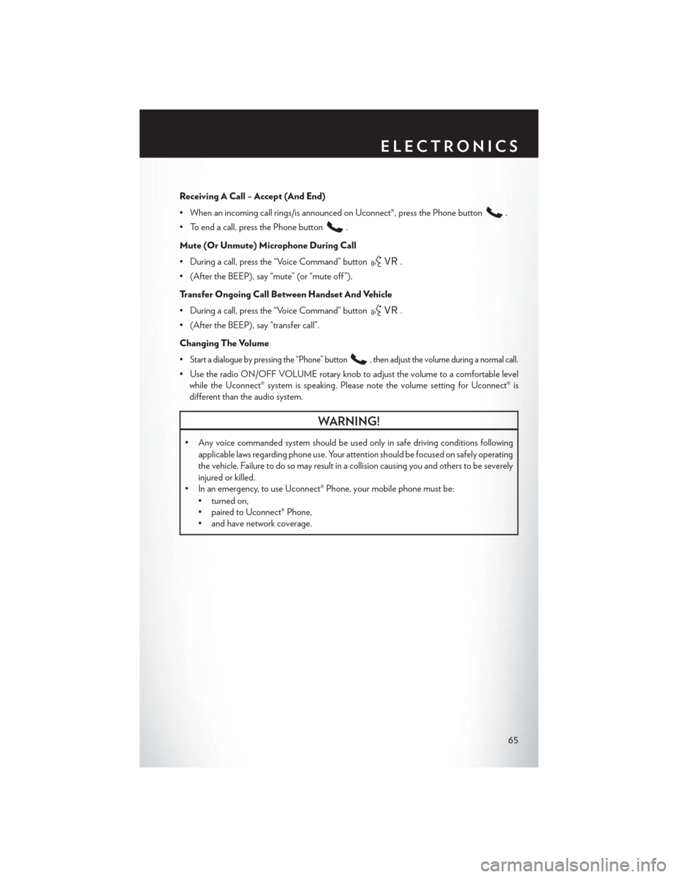 CHRYSLER 200 CONVERTIBLE 2013 1.G User Guide Receiving A Call – Accept (And End)
• When an incoming call rings/is announced on Uconnect®, press the Phone button
.
• To end a call, press the Phone button
.
Mute (Or Unmute) Microphone Durin CHRYSLER 200 CONVERTIBLE 2013 1.G User Guide Receiving A Call – Accept (And End)
• When an incoming call rings/is announced on Uconnect®, press the Phone button
.
• To end a call, press the Phone button
.
Mute (Or Unmute) Microphone Durin