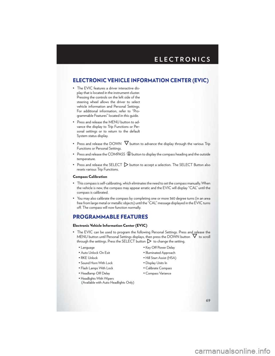 CHRYSLER 200 CONVERTIBLE 2013 1.G User Guide ELECTRONIC VEHICLE INFORMATION CENTER (EVIC)
• The EVIC features a driver interactive dis-play that is located in the instrument cluster.
Pressing the controls on the left side of the
steering wheel