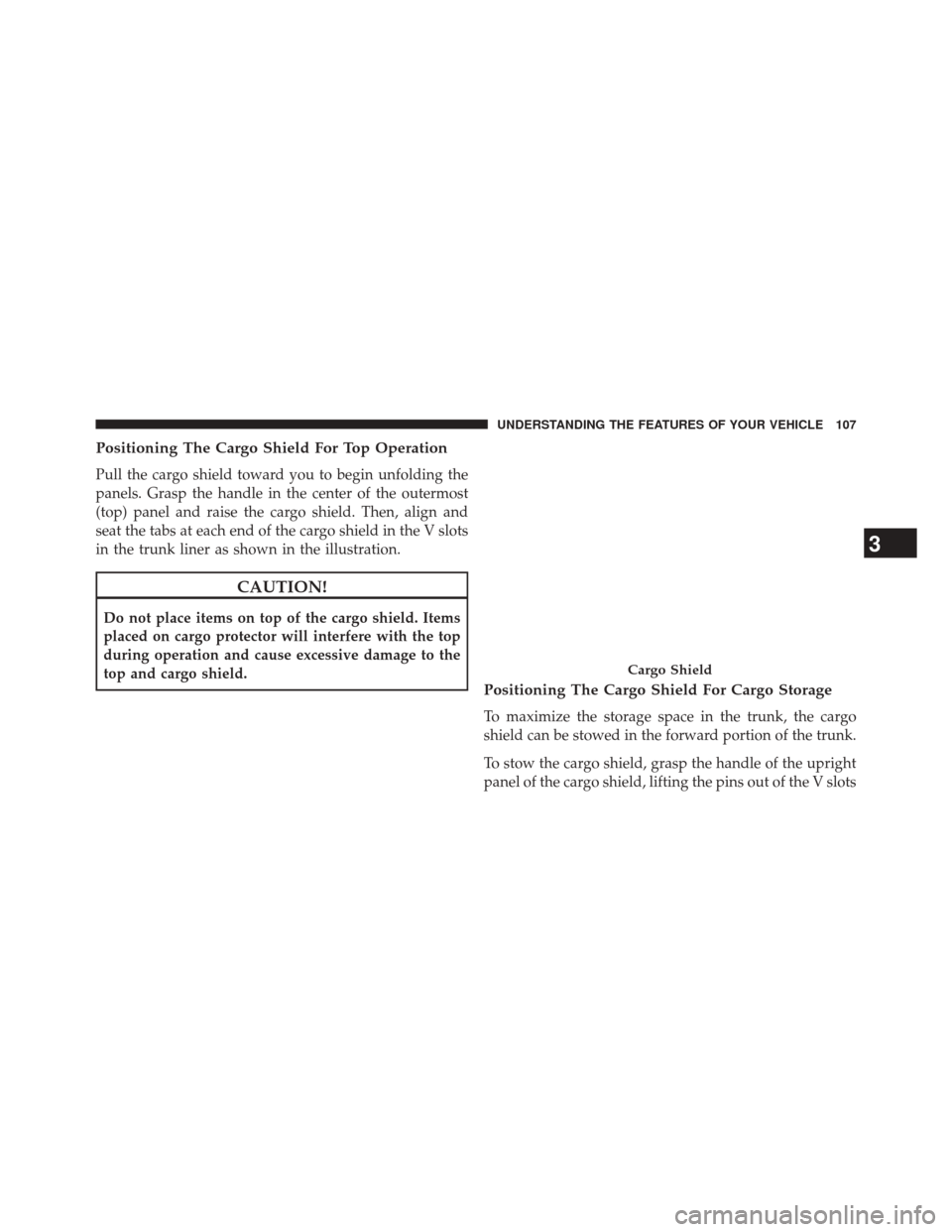 CHRYSLER 200 CONVERTIBLE 2014 1.G Owners Manual Positioning The Cargo Shield For Top Operation
Pull the cargo shield toward you to begin unfolding the
panels. Grasp the handle in the center of the outermost
(top) panel and raise the cargo shield. T