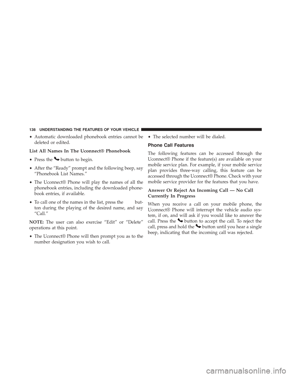 CHRYSLER 200 CONVERTIBLE 2014 1.G Owners Manual •Automatic downloaded phonebook entries cannot be
deleted or edited.
List All Names In The Uconnect® Phonebook
• Press thebutton to begin.
• After the “Ready” prompt and the following beep,