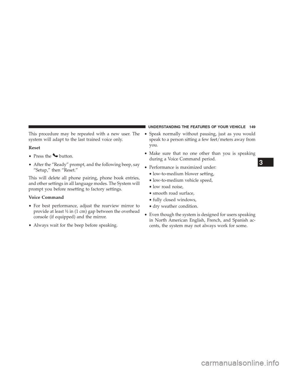 CHRYSLER 200 CONVERTIBLE 2014 1.G Owners Manual This procedure may be repeated with a new user. The
system will adapt to the last trained voice only.
Reset
•Press thebutton.
• After the “Ready” prompt, and the following beep, say
“Setup,