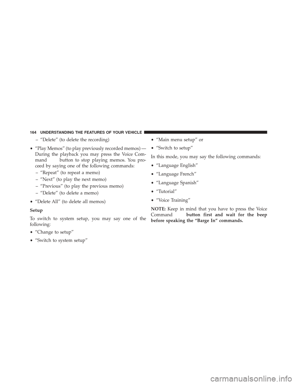 CHRYSLER 200 CONVERTIBLE 2014 1.G Owners Manual – “Delete” (to delete the recording)
• “Play Memos” (to play previously recorded memos) —
During the playback you may press the Voice Com-
mand
button to stop playing memos. You pro-
cee