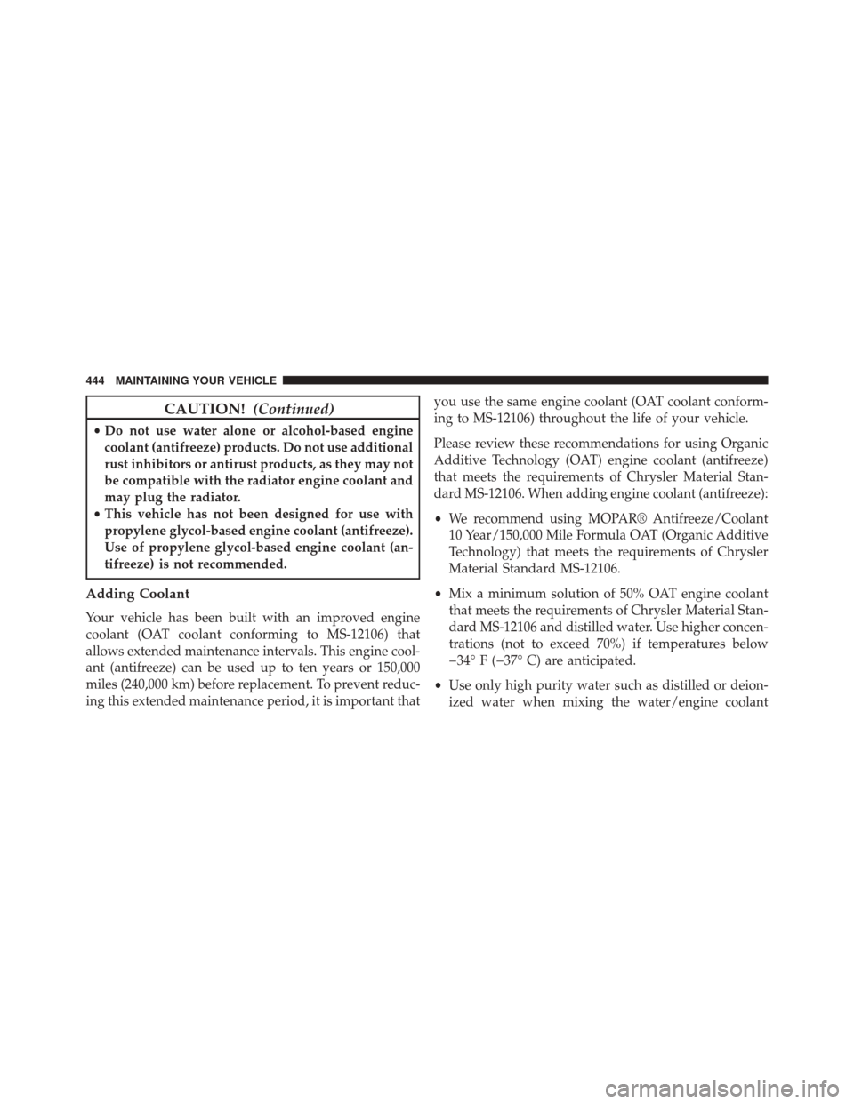 CHRYSLER 200 CONVERTIBLE 2014 1.G Owners Manual CAUTION!(Continued)
•Do not use water alone or alcohol-based engine
coolant (antifreeze) products. Do not use additional
rust inhibitors or antirust products, as they may not
be compatible with the 