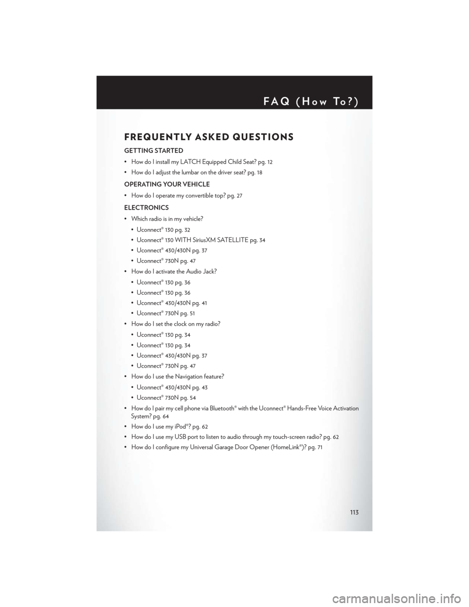 CHRYSLER 200 CONVERTIBLE 2014 1.G User Guide FREQUENTLY ASKED QUESTIONS
GETTING STARTED
• How do I install my LATCH Equipped Child Seat? pg. 12
• How do I adjust the lumbar on the driver seat? pg. 18
OPERATING YOUR VEHICLE
• How do I opera