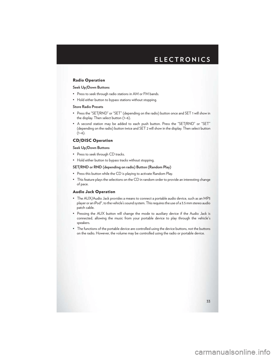 CHRYSLER 200 CONVERTIBLE 2014 1.G User Guide Radio Operation
Seek Up/Down Buttons
• Press to seek through radio stations in AM or FM bands.
• Hold either button to bypass stations without stopping.
Store Radio Presets
• Press the “SET/RN