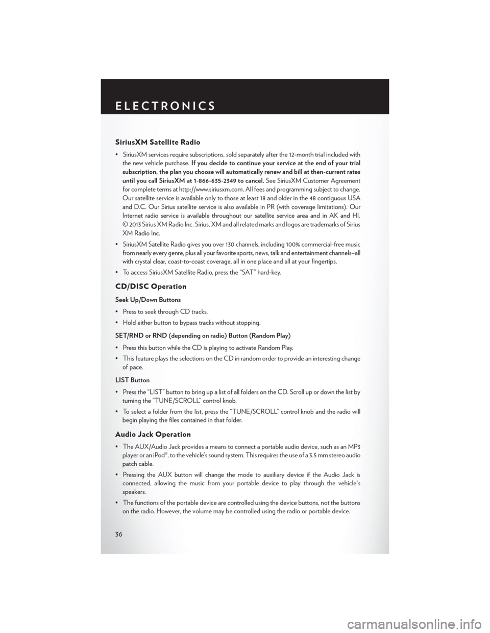 CHRYSLER 200 CONVERTIBLE 2014 1.G User Guide SiriusXM Satellite Radio
• SiriusXM services require subscriptions, sold separately after the 12-month trial included withthe new vehicle purchase. If you decide to continue your service at the end 