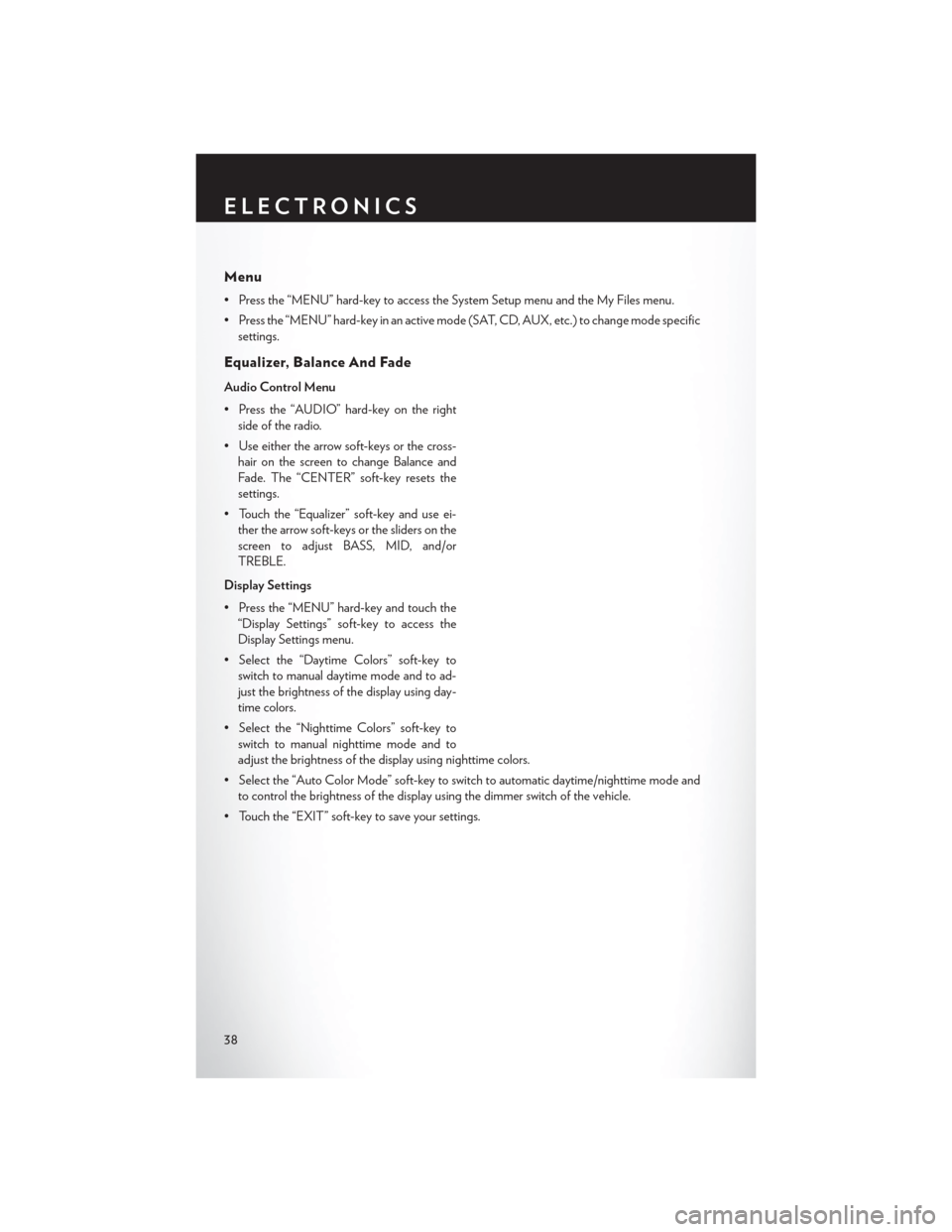 CHRYSLER 200 CONVERTIBLE 2014 1.G User Guide Menu
• Press the “MENU” hard-key to access the System Setup menu and the My Files menu.
• Press the “MENU” hard-key in an active mode (SAT, CD, AUX, etc.) to change mode specificsettings.
