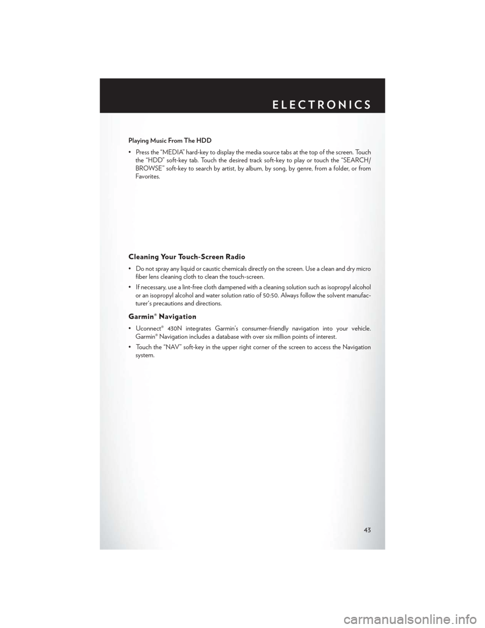 CHRYSLER 200 CONVERTIBLE 2014 1.G User Guide Playing Music From The HDD
• Press the “MEDIA” hard-key to display the media source tabs at the top of the screen. Touchthe “HDD” soft-key tab. Touch the desired track soft-key to play or to