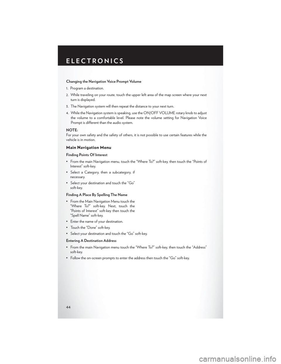 CHRYSLER 200 CONVERTIBLE 2014 1.G User Guide Changing the Navigation Voice Prompt Volume
1. Program a destination.
2. While traveling on your route, touch the upper left area of the map screen where your nextturn is displayed.
3. The Navigation 
