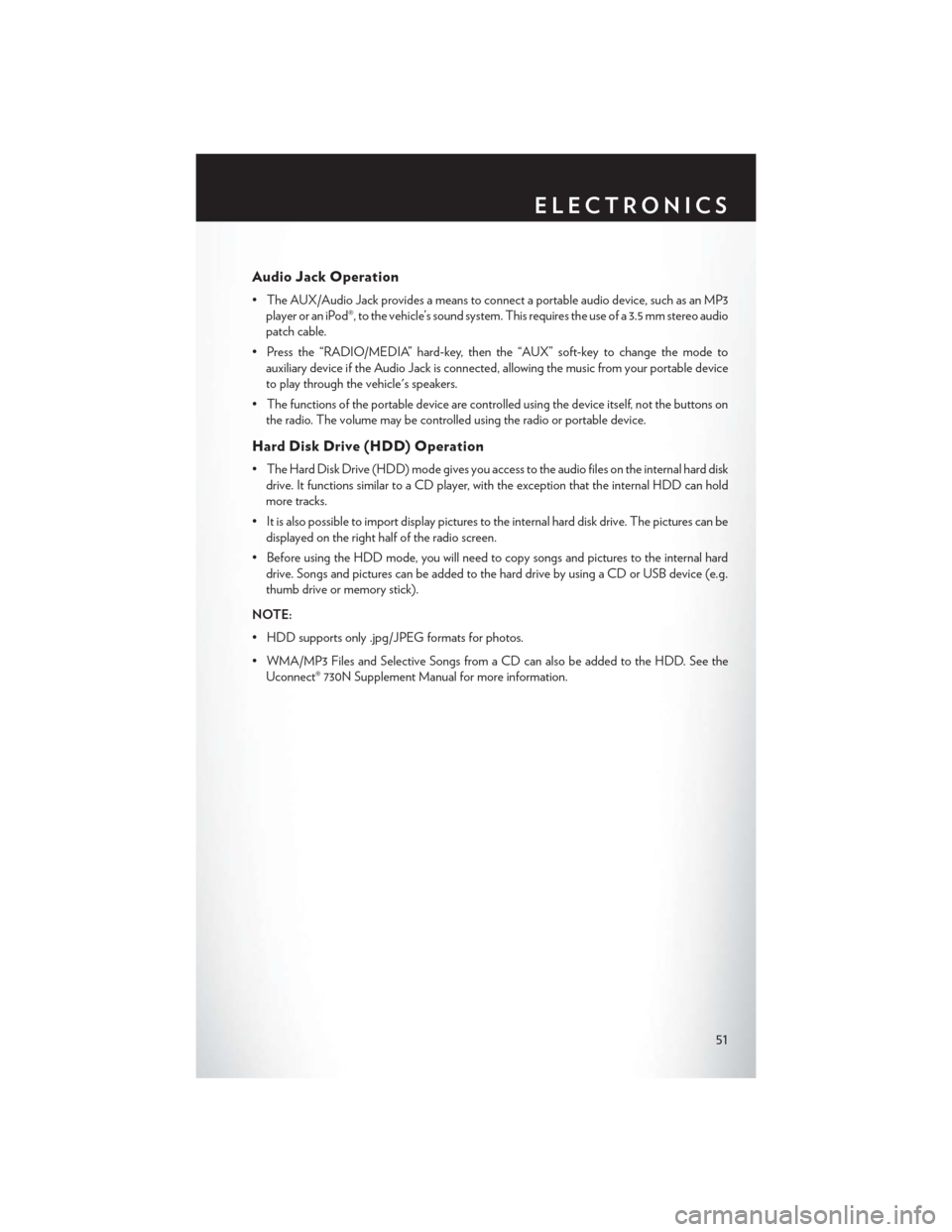 CHRYSLER 200 CONVERTIBLE 2014 1.G User Guide Audio Jack Operation
• The AUX/Audio Jack provides a means to connect a portable audio device, such as an MP3player or an iPod®, to the vehicle’s sound system. This requires the use of a 3.5 mm s