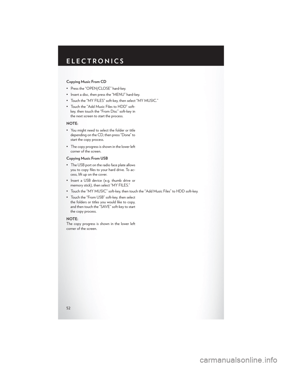CHRYSLER 200 CONVERTIBLE 2014 1.G User Guide Copying Music From CD
• Press the “OPEN/CLOSE” hard-key.
• Insert a disc, then press the “MENU” hard-key.
• Touch the “MY FILES” soft-key, then select “MY MUSIC.”
• Touch the 