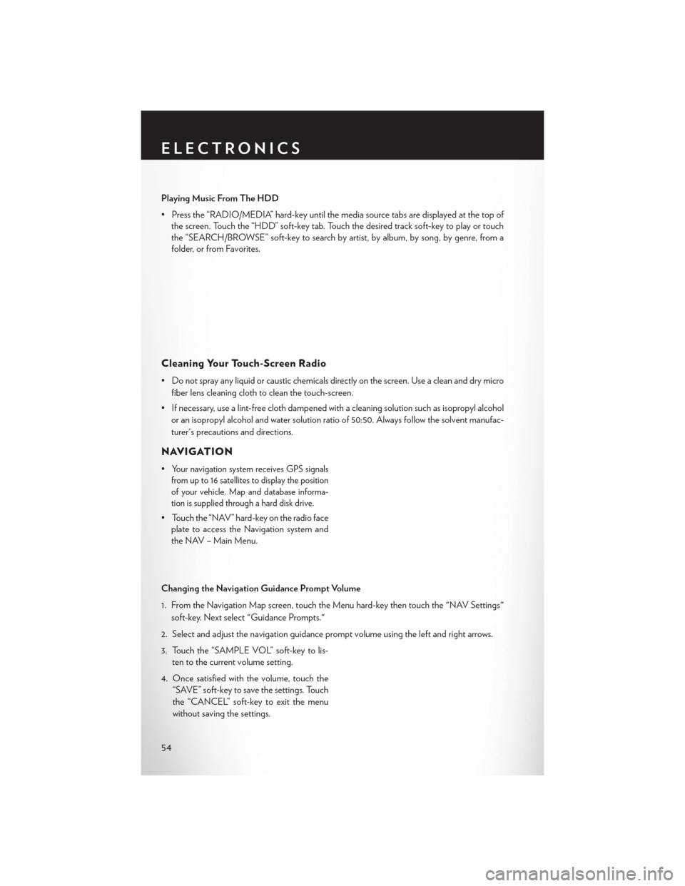 CHRYSLER 200 CONVERTIBLE 2014 1.G User Guide Playing Music From The HDD
• Press the “RADIO/MEDIA” hard-key until the media source tabs are displayed at the top ofthe screen. Touch the “HDD” soft-key tab. Touch the desired track soft-ke