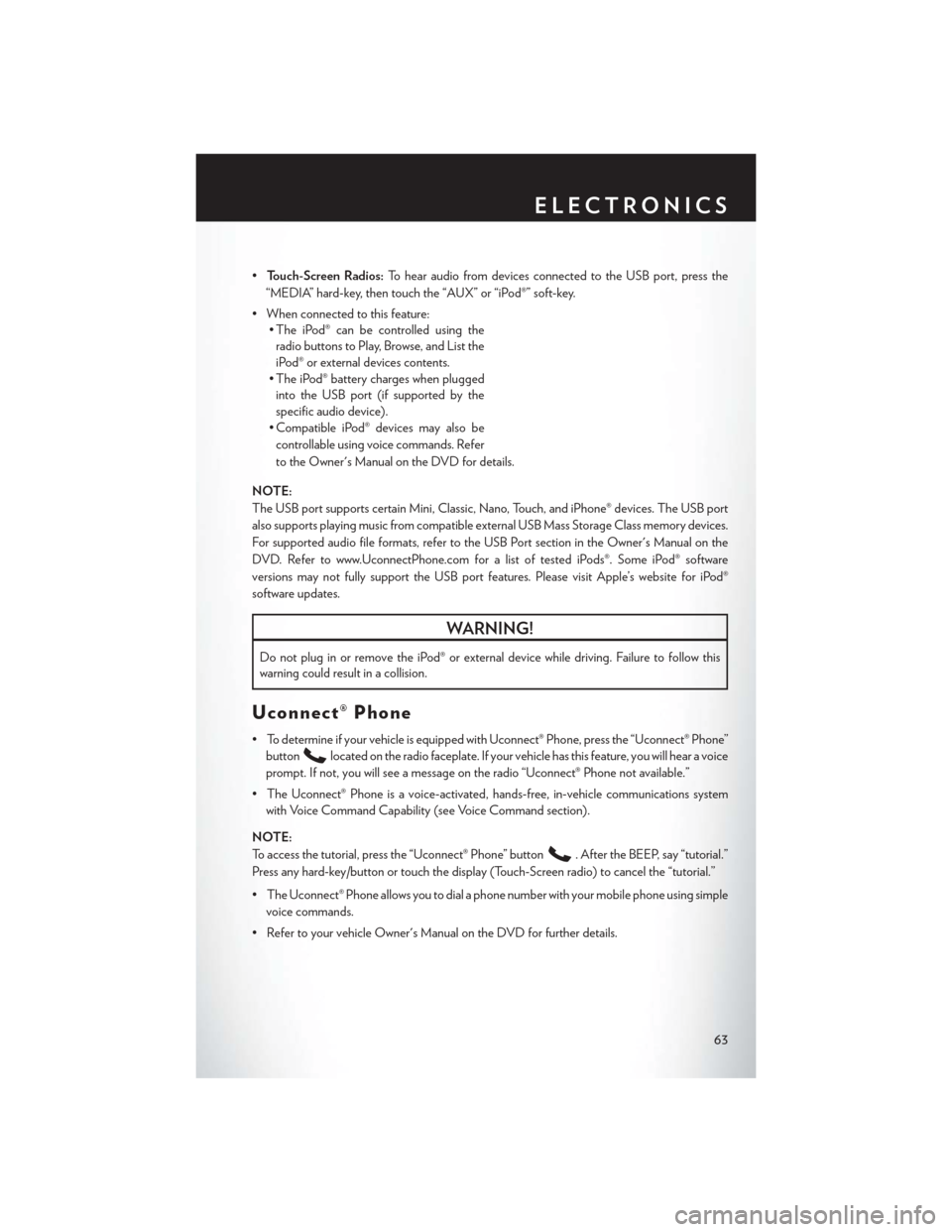 CHRYSLER 200 CONVERTIBLE 2014 1.G User Guide •Touch-Screen Radios: To hear audio from devices connected to the USB port, press the
“MEDIA” hard-key, then touch the “AUX” or “iPod®” soft-key.
• When connected to this feature: •