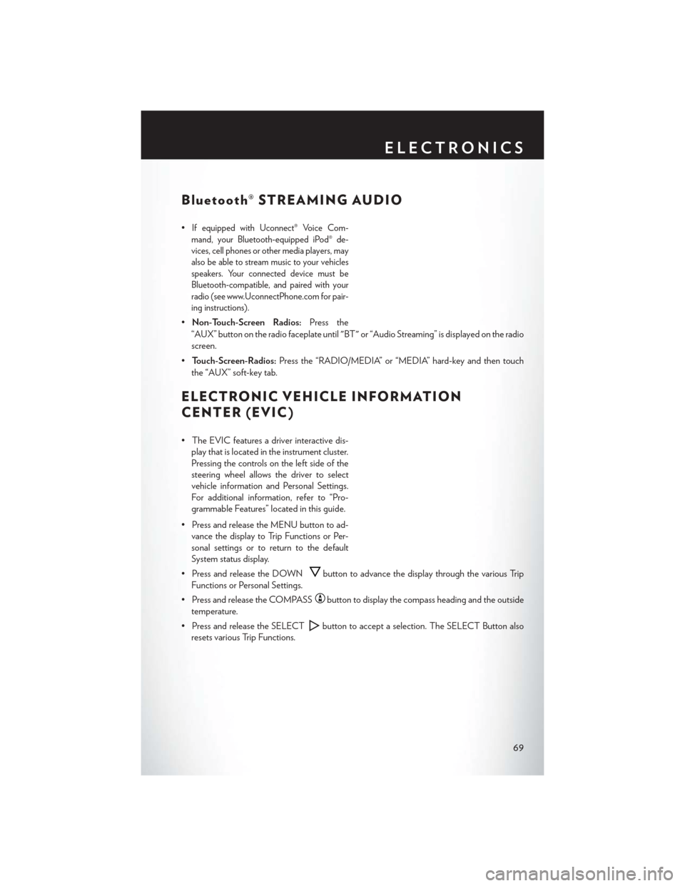 CHRYSLER 200 CONVERTIBLE 2014 1.G User Guide Bluetooth® STREAMING AUDIO
•If equipped with Uconnect® Voice Com-
mand, your Bluetooth-equipped iPod® de-
vices, cell phones or other media players, may
also be able to stream music to your vehic