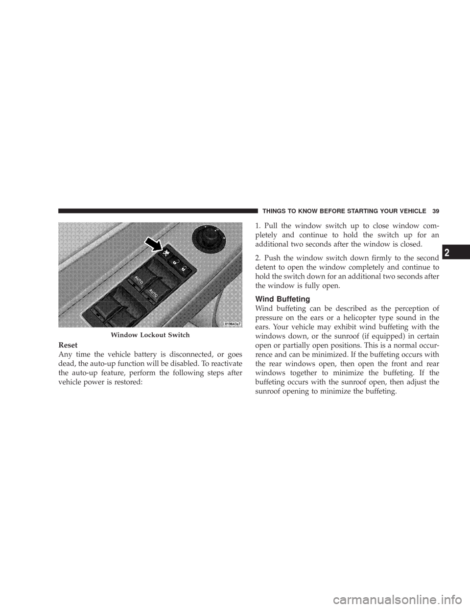 CHRYSLER 300 C 2008 1.G Owners Manual Reset
Any time the vehicle battery is disconnected, or goes
dead, the auto-up function will be disabled. To reactivate
the auto-up feature, perform the following steps after
vehicle power is restored: CHRYSLER 300 C 2008 1.G Owners Manual Reset
Any time the vehicle battery is disconnected, or goes
dead, the auto-up function will be disabled. To reactivate
the auto-up feature, perform the following steps after
vehicle power is restored: