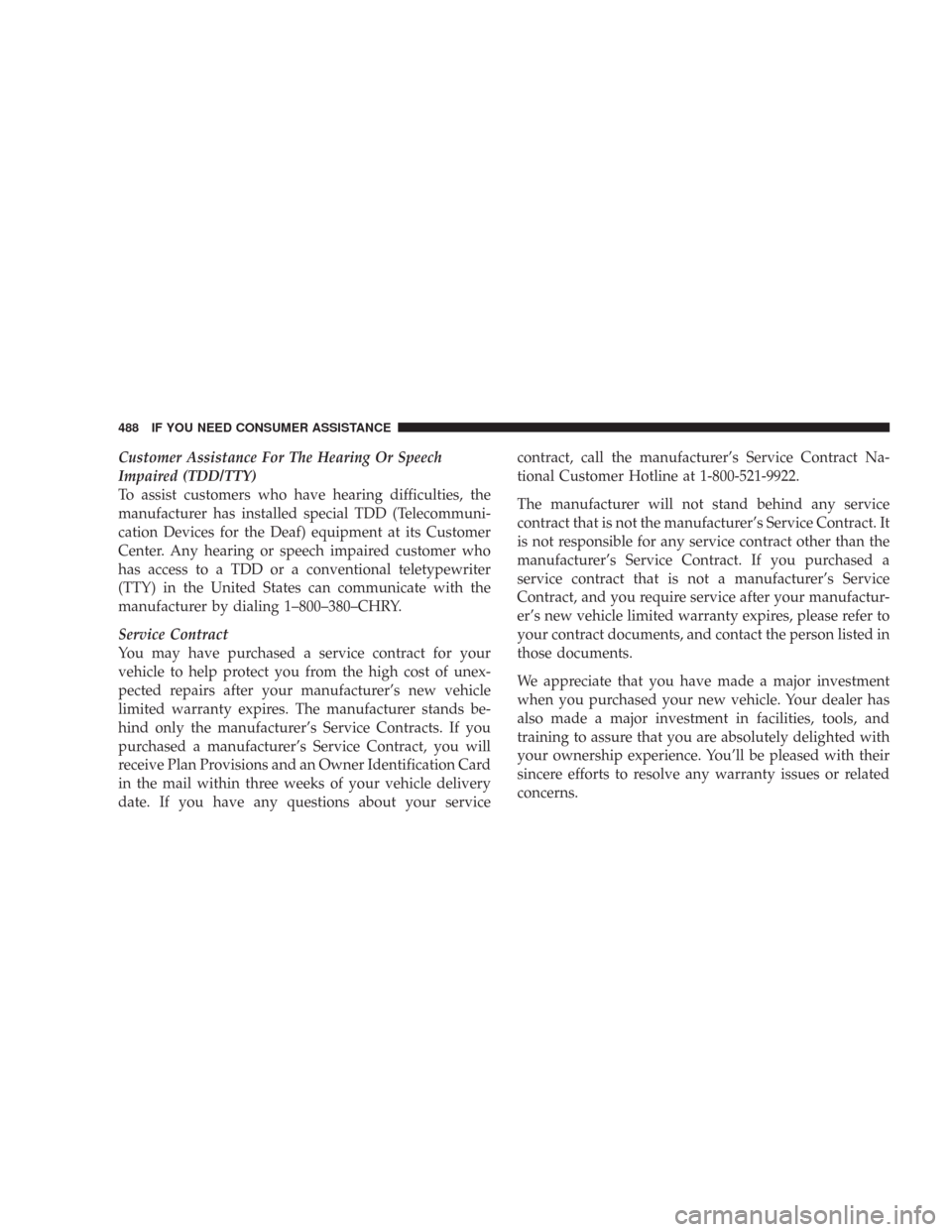 CHRYSLER 300 C 2008 1.G Owners Manual Customer Assistance For The Hearing Or Speech
Impaired (TDD/TTY)
To assist customers who have hearing difficulties, the
manufacturer has installed special TDD (Telecommuni-
cation Devices for the Deaf