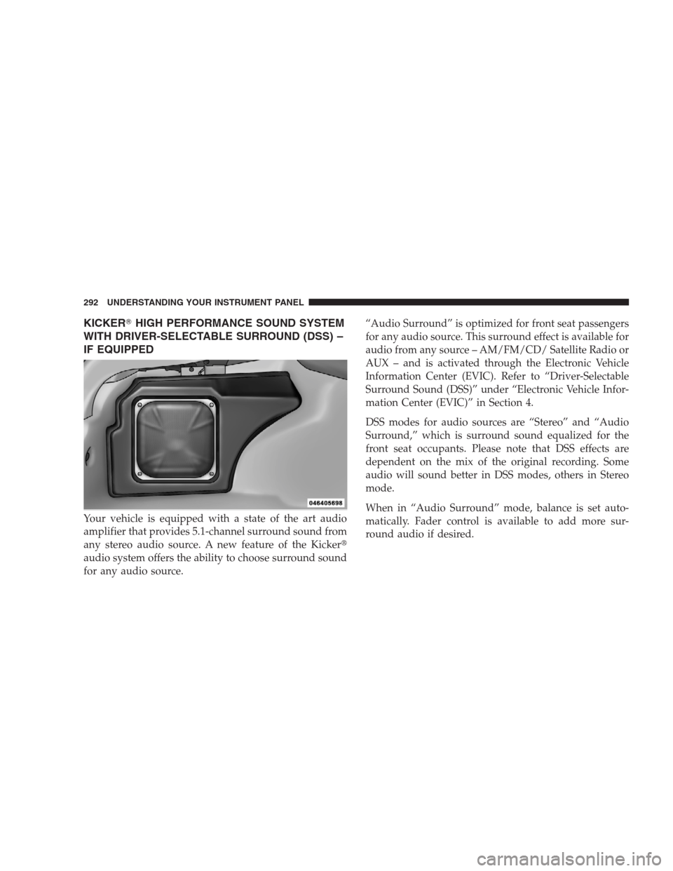 CHRYSLER 300 C 2009 1.G Owners Manual KICKERHIGH PERFORMANCE SOUND SYSTEM
WITH DRIVER-SELECTABLE SURROUND (DSS) –
IF EQUIPPED
Your vehicle is equipped with a state of the art audio
amplifier that provides 5.1-channel surround sound fro CHRYSLER 300 C 2009 1.G Owners Manual KICKERHIGH PERFORMANCE SOUND SYSTEM
WITH DRIVER-SELECTABLE SURROUND (DSS) –
IF EQUIPPED
Your vehicle is equipped with a state of the art audio
amplifier that provides 5.1-channel surround sound fro